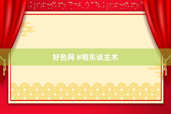 好色网 #相东谈主术