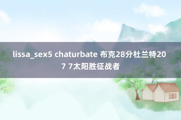 lissa_sex5 chaturbate 布克28分杜兰特20 7 7太阳胜征战者